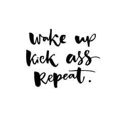 Wake up, kick ass, repeat. Inspiration saying for motivational posters and t-shirt. Black quote on white background