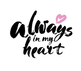 Always in my heart quote. Ink hand lettering. Modern brush calligraphy. Handwritten phrase. Inspiration graphic design typography element. Vector
