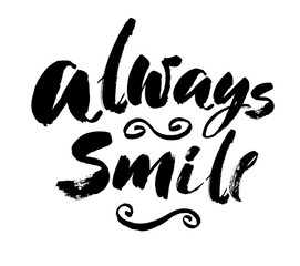 Always smile. Modern brush calligraphic style. Hand lettering and custom typography for your designs t-shirts, bags, for posters, invitations, cards, etc. Vector
