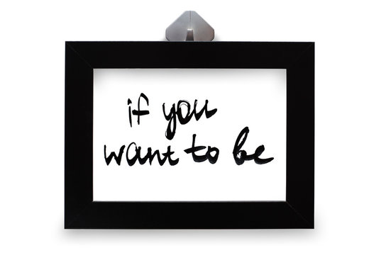 If you want to be. Handwritten text. Modern calligraphy. Black photo frame