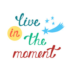 Live in the moment. Inspirational quote about happy.