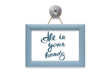 All in your hands. Modern calligraphy. Motivational quote. Blue photo frame - isolated