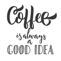 Coffee is always a good idea black hand lettering, vintage calligraphy, brush handwriting type on white background. Vector illustration.