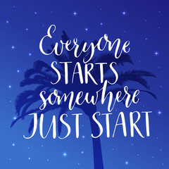 Everyone starts somewhere, just start. Motivational saying at night background with palm tree.
