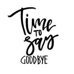 Time to say goodbye. Handwritten text. Modern calligraphy. Isolated