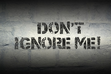 don’t ignore me