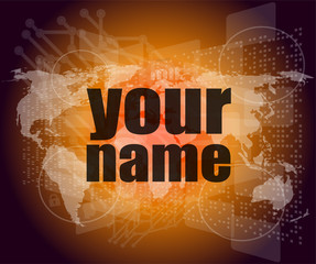 Business concept: words your name on digital screen, 3d