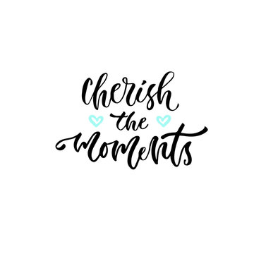 Modern vector lettering. Inspirational hand lettered quote for wall poster. Printable calligraphy phrase. T-shirt print design. Cherish the moments