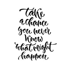 Modern vector lettering. Inspirational hand lettered quote for wall poster. Printable calligraphy phrase. T-shirt print design. Take a chance you never know what might happen