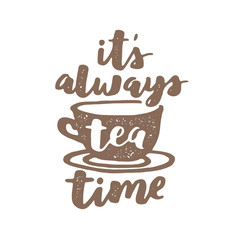 Vector hand written quote about tea. Brush lettering on paper for your design, poster, greeting card or other. It's always tea time.