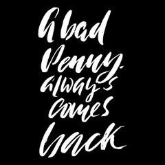 Obraz premium Hand drawn vector lettering. Motivating modern calligraphy. Inspiring hand lettered quote. Home decoration. Printable phrase. A bad penny always comes back