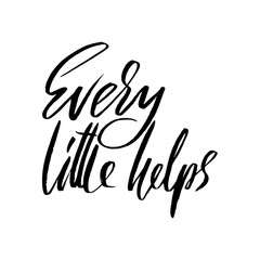 Every little helps. Hand drawn lettering proverb. Vector typography design. Handwritten inscription.