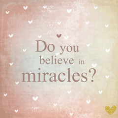 Do you believe in miracles? Background, template, print, quote.