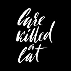 Care killed a cat. Hand drawn lettering proverb. Vector typography design. Handwritten inscription.