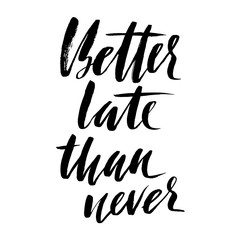 Better late than never. Hand drawn lettering proverb. Vector typography design. Handwritten inscription.