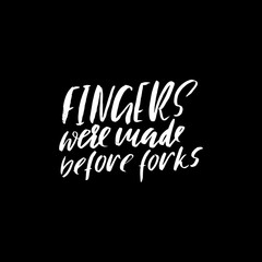 Fingers were made before forks. Hand drawn lettering proverb. Vector typography design. Handwritten inscription.