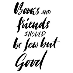 Books and friends should be few but good. Hand drawn lettering proverb. Vector typography design. Handwritten inscription.