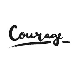 Courage hand drawn lettering. Ink illustration. Modern brush calligraphy. Isolated on white background.