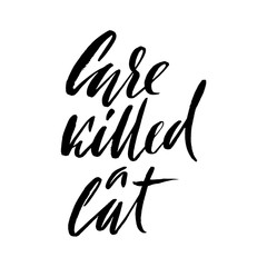 Care killed a cat. Hand drawn lettering proverb. Vector typography design. Handwritten inscription.