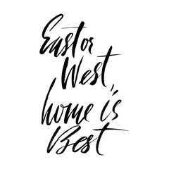 East or West, home is best. Hand drawn lettering proverb. Vector typography design. Handwritten inscription.