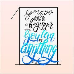 Lettering in number one 'You've got to be a beginner before you can be anything else'