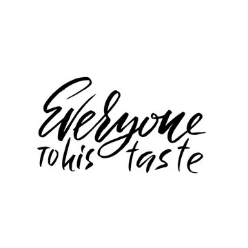 Everyone to his taste. Hand drawn lettering proverb. Vector typography design. Handwritten inscription.