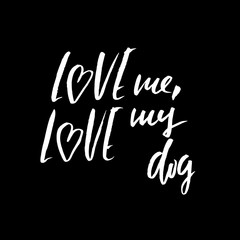 Love me, love my dog. Hand drawn lettering. Vector typography design isolated on white background. Handwritten inscription.