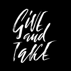 Give and take. Hand drawn lettering proverb. Vector typography design. Handwritten inscription.