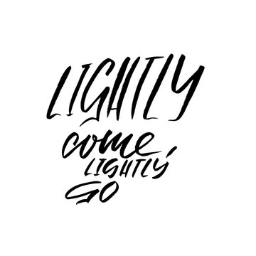 Lightly come, lightly go. Hand drawn lettering proverb. Vector typography design. Handwritten inscription.
