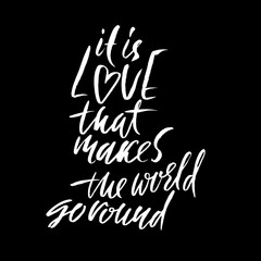 It is love that makes the world go round. Hand drawn lettering. Vector typography design isolated on white background. Handwritten inscription.
