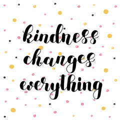 Kindness changes everything.