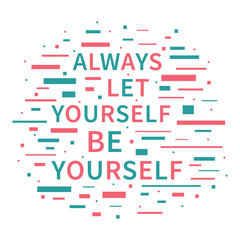 Always Let Yourself Be Yourself. Motivation quote. Positive affirmation. Creative vector typography concept design illustration with white background.
