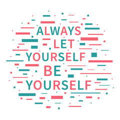 Always Let Yourself Be Yourself. Motivation quote. Positive affirmation. Creative vector typography concept design illustration with white background.
