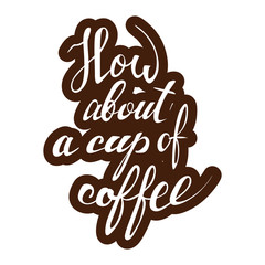 How about a cup of coffee lettering. Handwritten inscription for cafe signboard.