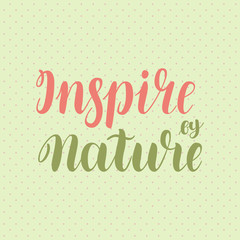Inspire by nature. Brush hand-drawn motivational lettering. Colourful letters. Vector illustration.
