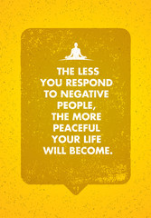 The Less You Respond To Negative People, The More Peaceful Your Life Will Become. Inspiring Creative Motivation Quote.