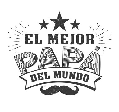 The best Dad in the World - World s best dad - spanish language. Happy fathers day - Feliz dia del Padre - quotes. Congratulation card, label, badge vector. Mustache, stars elements
