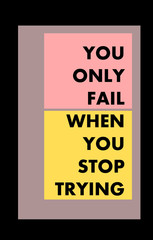 You only fail when you stop trying