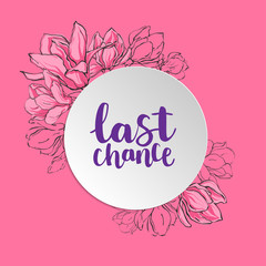 Banner template with round paper, sketch magnolia flowers and lettering Last Chance