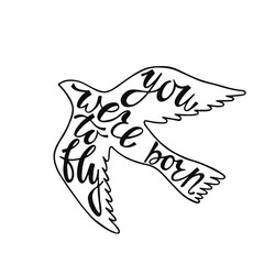 You were born to fly. Inspirational quote about freedom. Handwritten phrase in flying bird. Lettering in boho style for tee shirt print and poster. Typographic design.