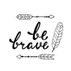 Be brave. Inspirational quote about happy.
