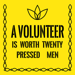 Motivational quote. A volunteer is worth twenty pressed men.