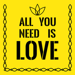 Motivational quote. All you need is love.