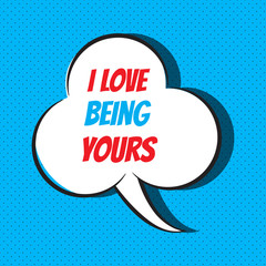 Comic speech bubble with phrase I love being yours 