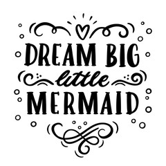 Card with inscription "Dream big, little mermaid"  in a trendy calligraphic style. It can be used for cards, brochures, poster, t-shirts, mugs etc.