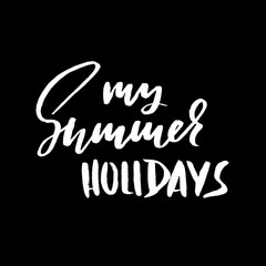 My summer holidays. Hand drawn lettering. Vector illustration. Handwritten inscription.