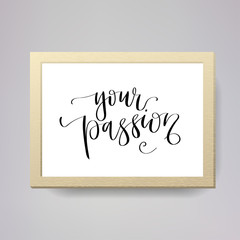 Modern lettering quote in a frame, hand written vector calligraphy - 'your passion'