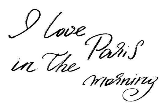 I love Paris in the morning. Handwritten black text isolated on white background, vector. Each word is on the separate layer.