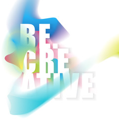 Be creative, concept with colored abstract elements