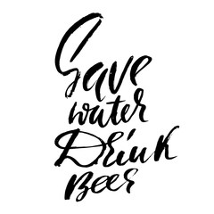 Save water drink beer. Hand-lettering typographic poster. Monochrome vector inscription. Dry brush handwritten inscription.